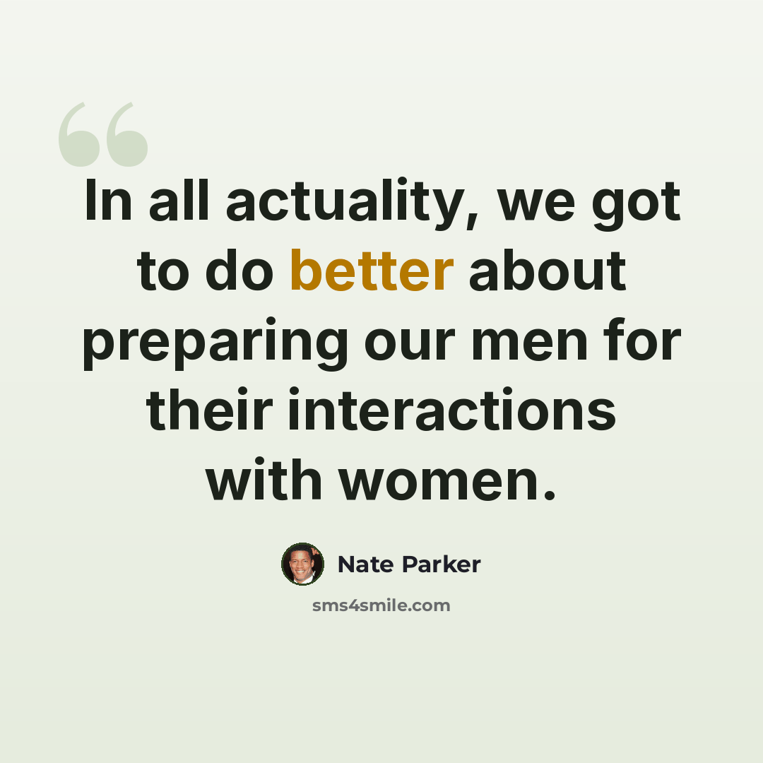 “In all actuality, we got to do better about preparing our men for their interactions with women.” quote by Nate Parker