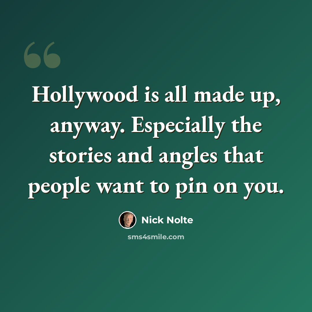 “Hollywood is all made up, anyway. Especially the stories and angles that people want to pin on you.” quote by Nick Nolte