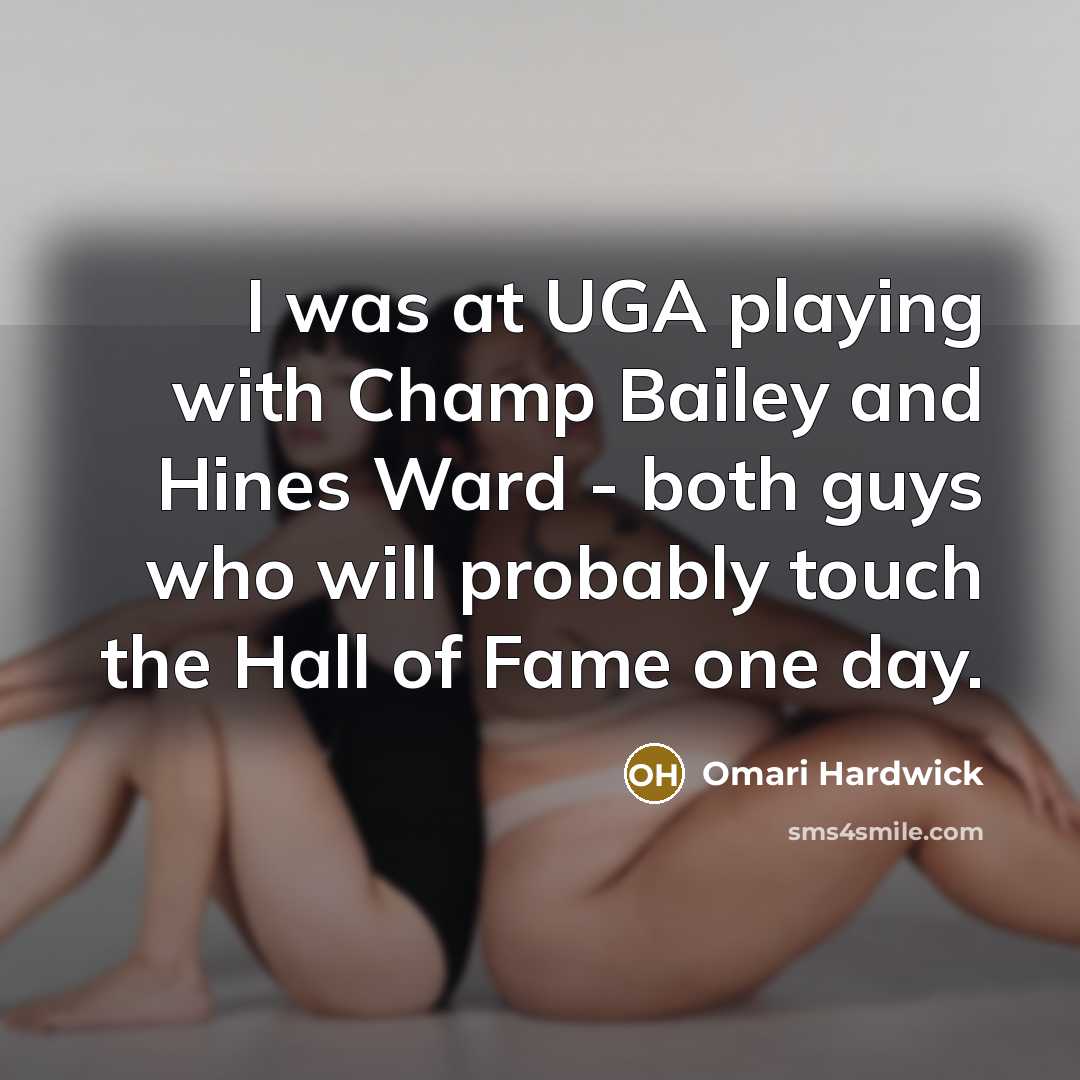 “I was at UGA playing with Champ Bailey and Hines Ward - both guys who will probably touch the Hall of Fame one day.” quote by Omari Hardwick