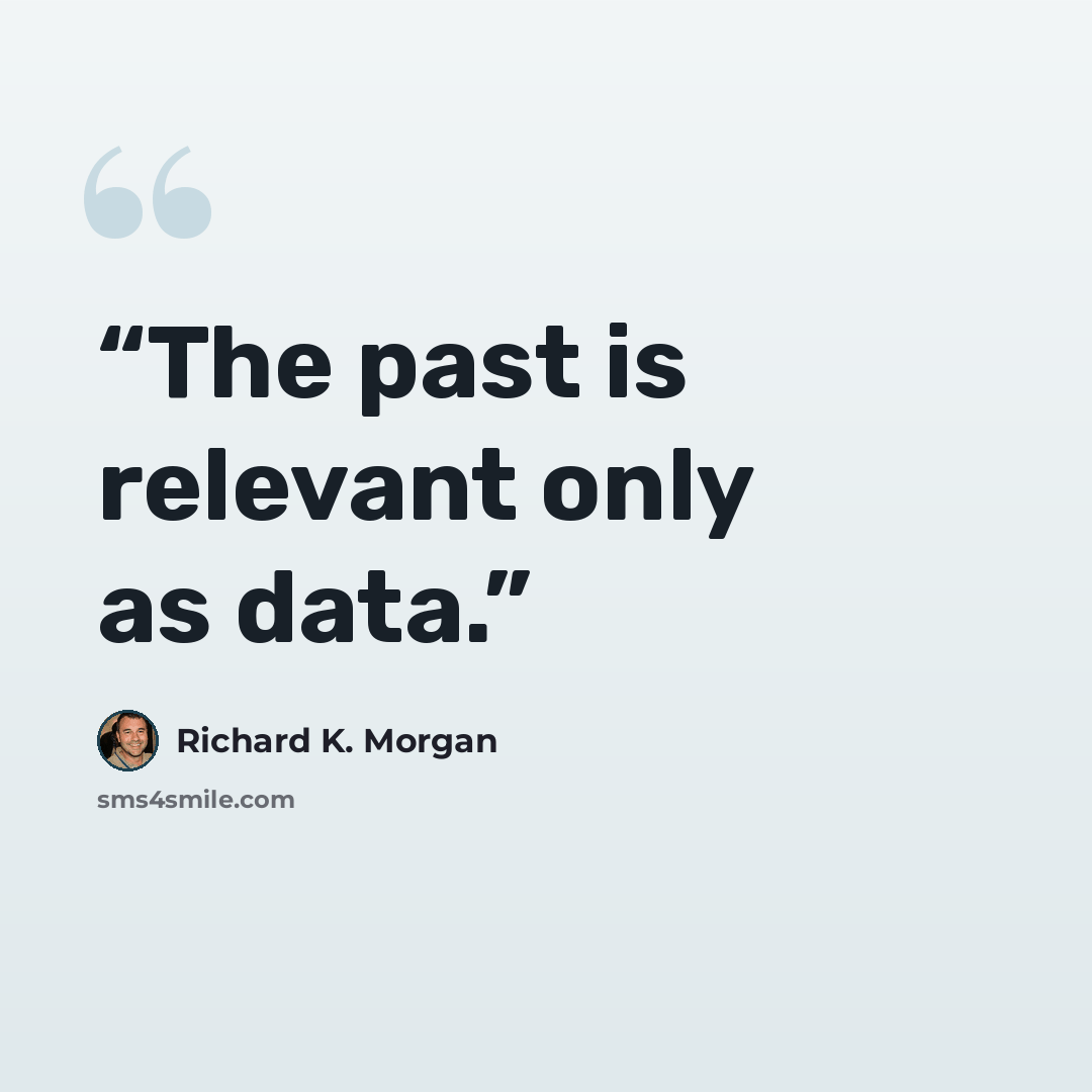 “The past is relevant only as data.” quote by Richard K. Morgan