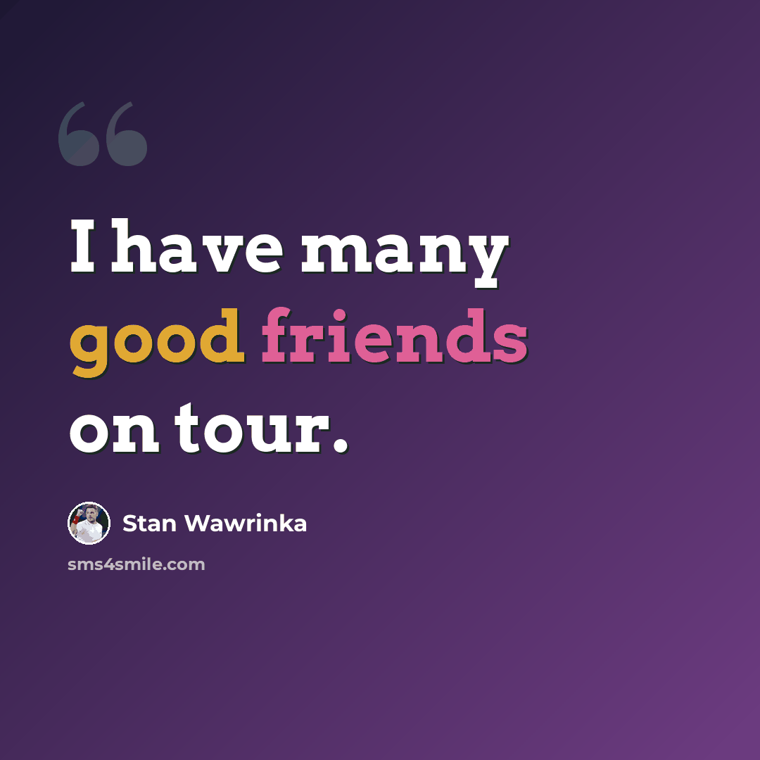 “I have many good friends on tour.” quote by Stan Wawrinka