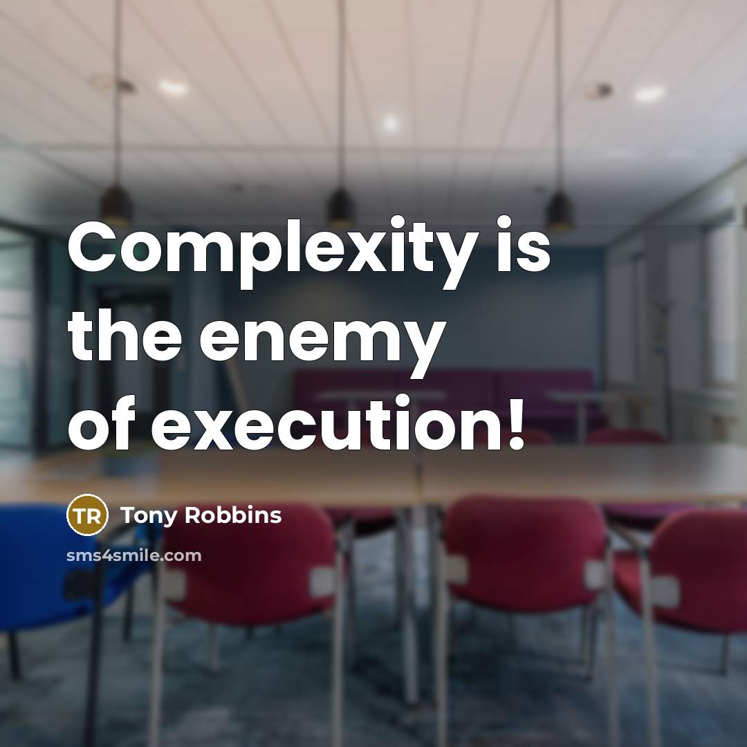 “Complexity is the enemy of execution!” quote by Tony Robbins