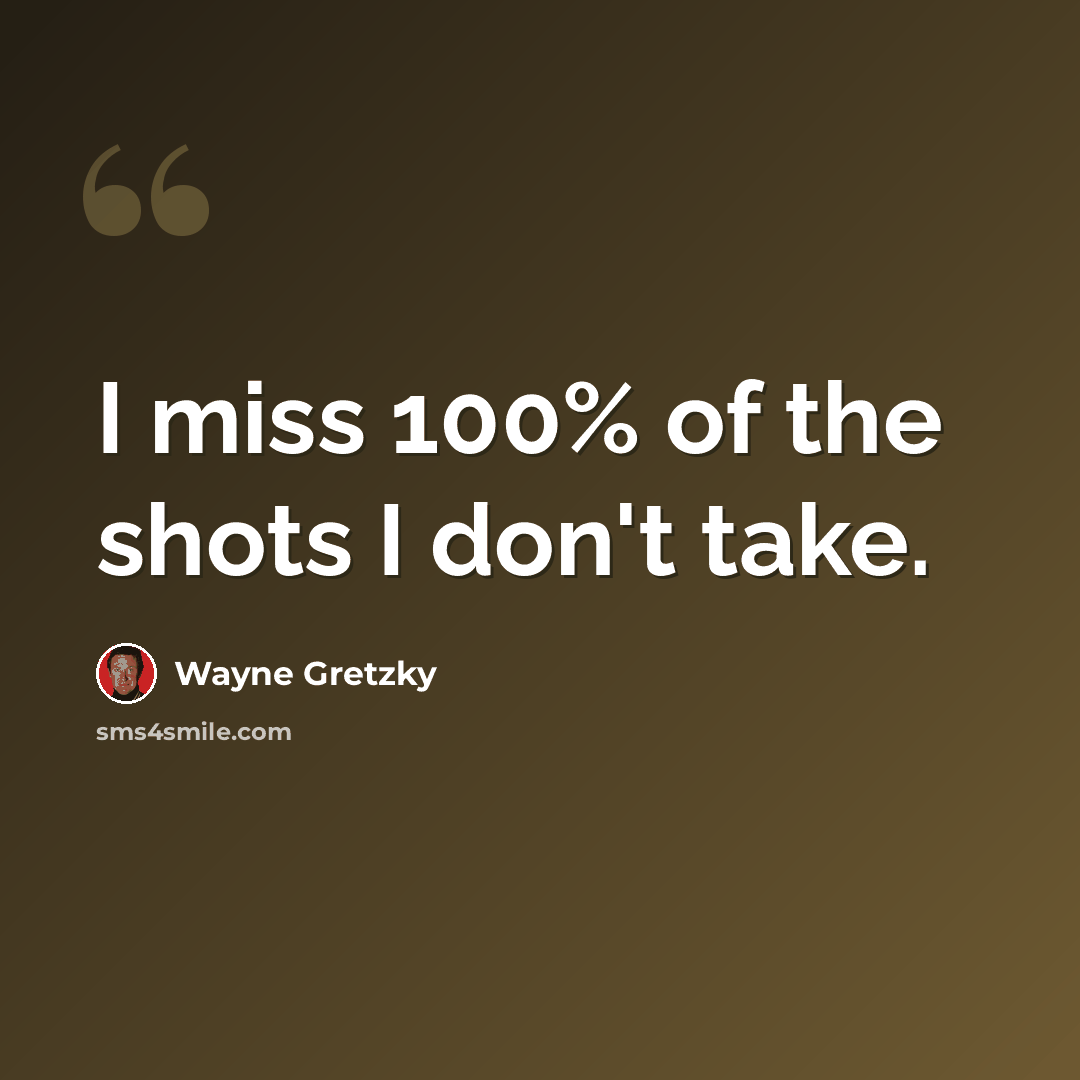 “I miss 100% of the shots I don't take.” quote by Wayne Gretzky
