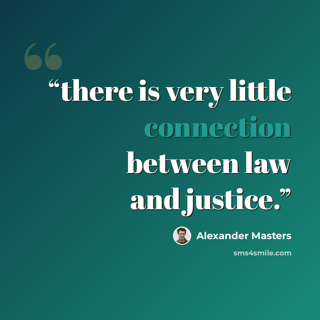“there is very little connection between law and justice.” quote by Alexander Masters