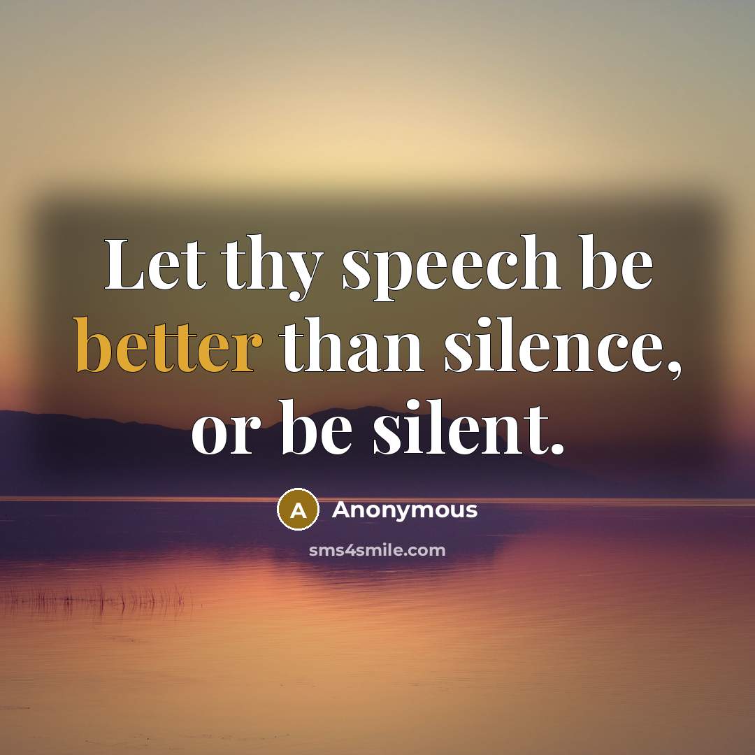 “Let thy speech be better than silence, or be silent.” quote by Anonymous