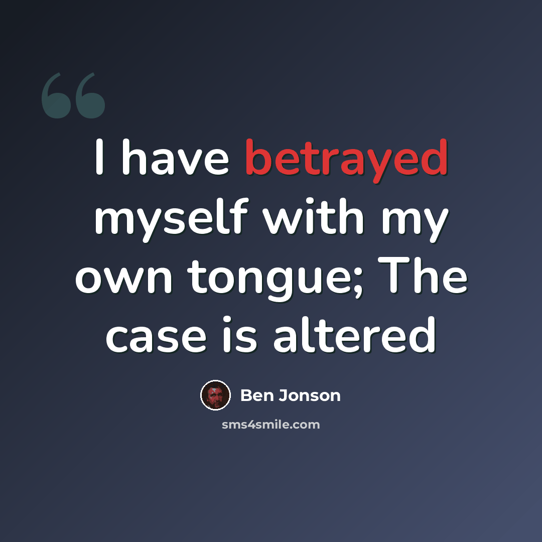 “I have betrayed myself with my own tongue; The case is altered” quote by Ben Jonson