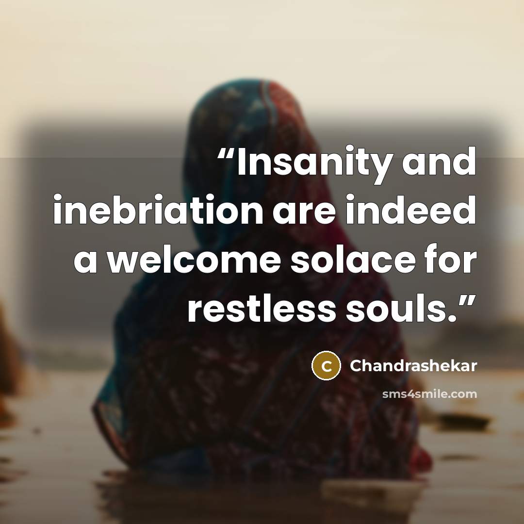 “Insanity and inebriation are indeed a welcome solace for restless souls.” quote by Chandrashekar