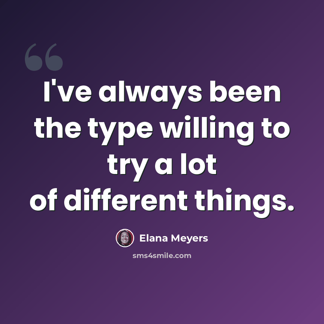 “I've always been the type willing to try a lot of different things.” quote by Elana Meyers