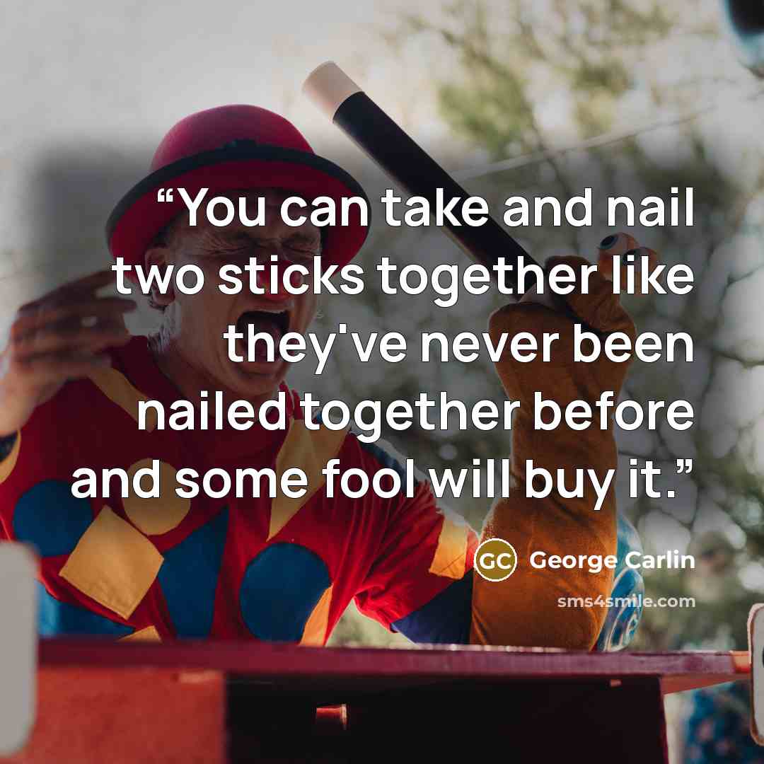 “You can take and nail two sticks together like they've never been nailed together before and some fool will buy it.” quote by George Carlin