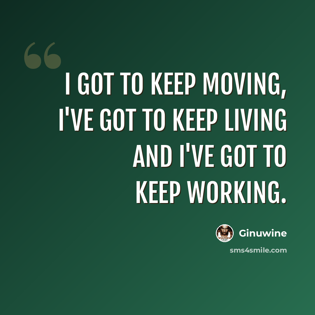 “I got to keep moving, I've got to keep living and I've got to keep working.” quote by Ginuwine