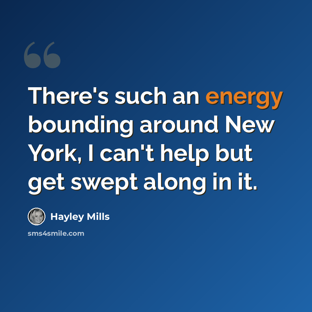 “There's such an energy bounding around New York, I can't help but get swept along in it.” quote by Hayley Mills