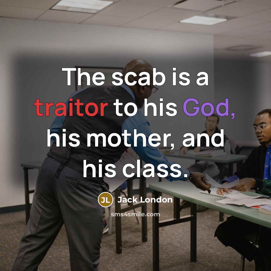 “The scab is a traitor to his God, his mother, and his class.” quote by Jack London