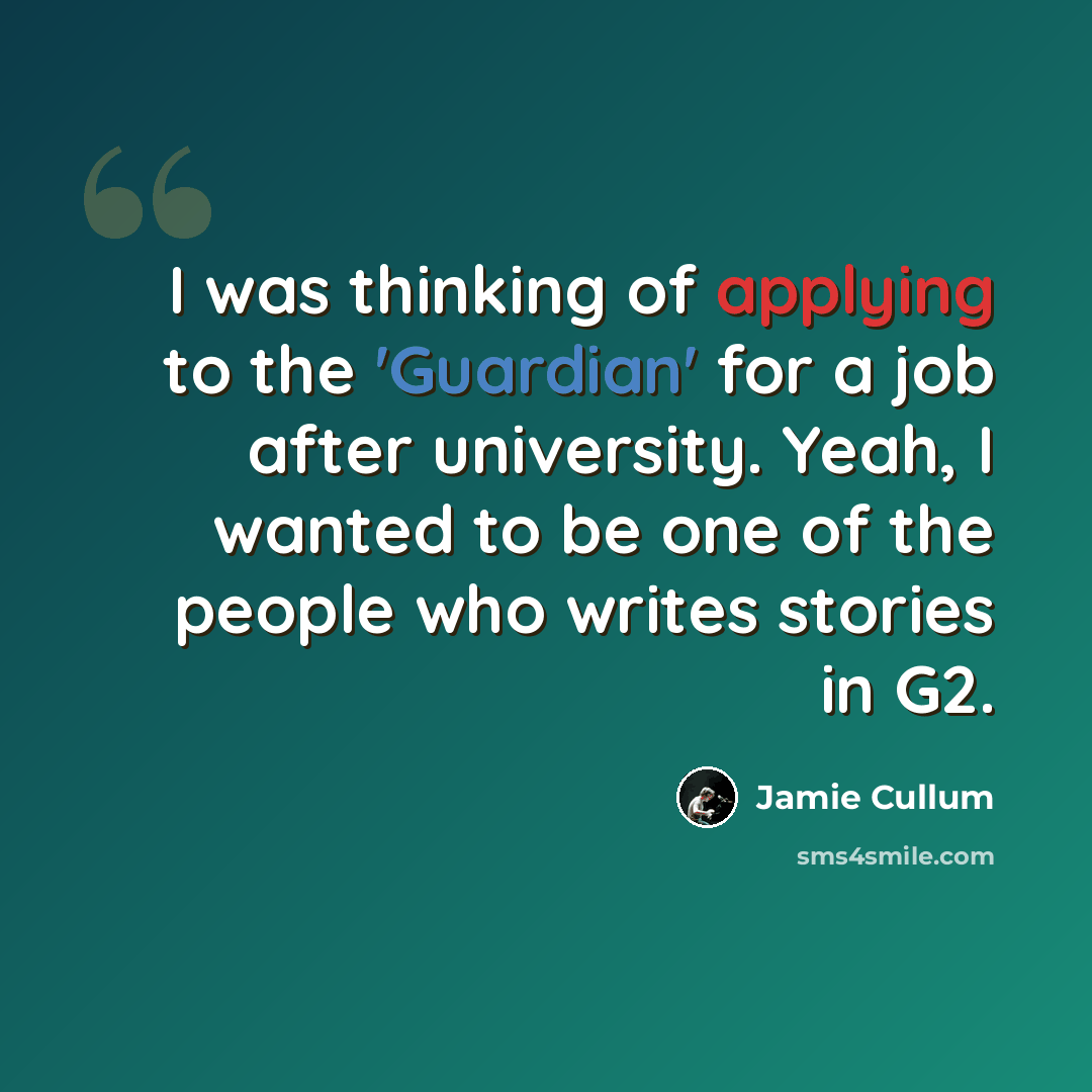 “I was thinking of applying to the 'Guardian' for a job after university. Yeah, I wanted to be one of the people who writes stories in G2.” quote by Jamie Cullum