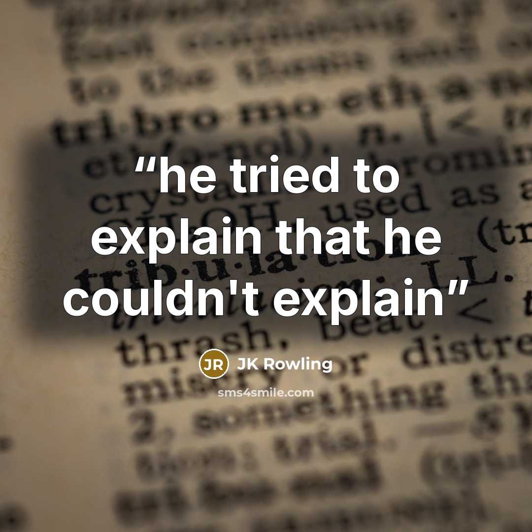 “he tried to explain that he couldn't explain” quote by JK Rowling