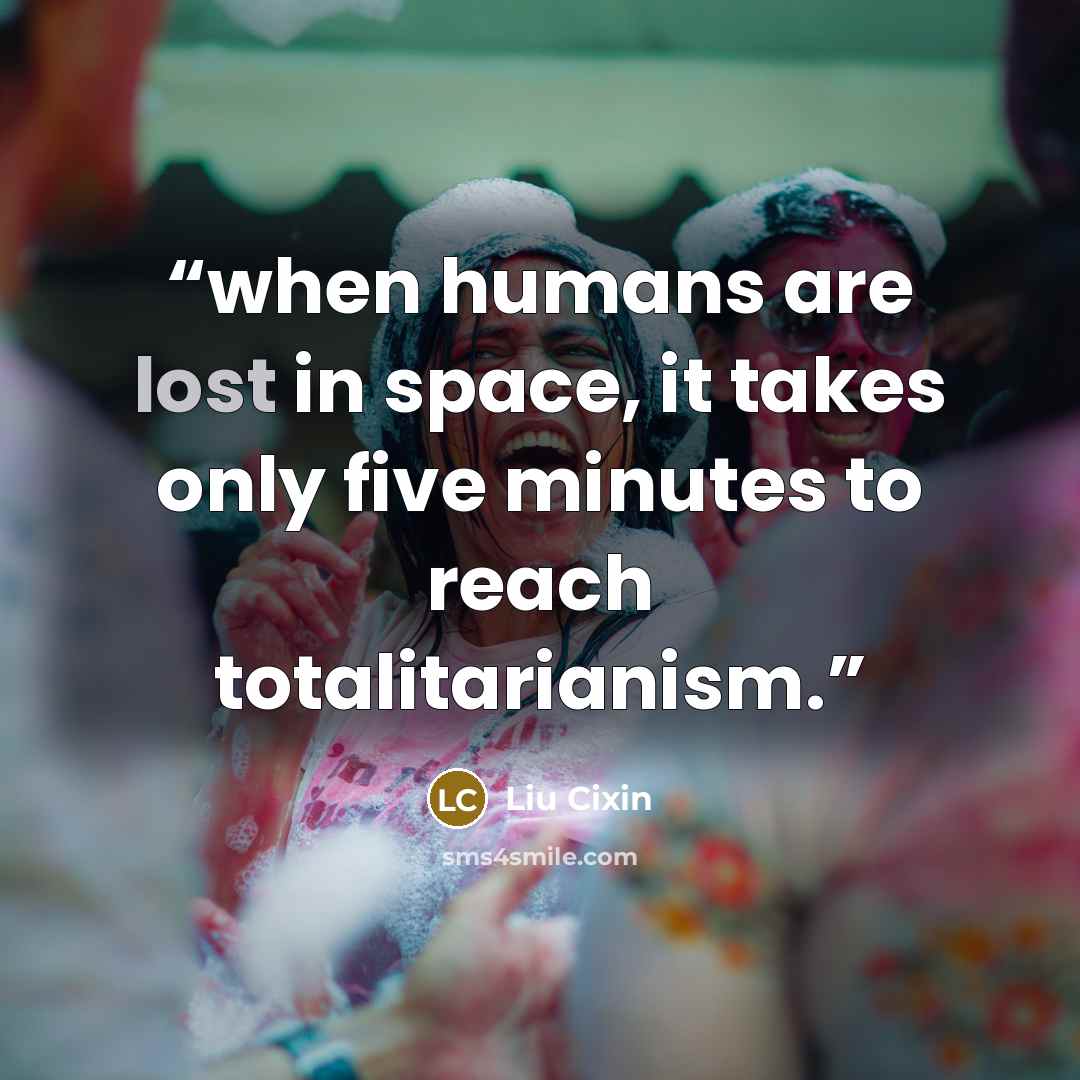“when humans are lost in space, it takes only five minutes to reach totalitarianism.” quote by Liu Cixin