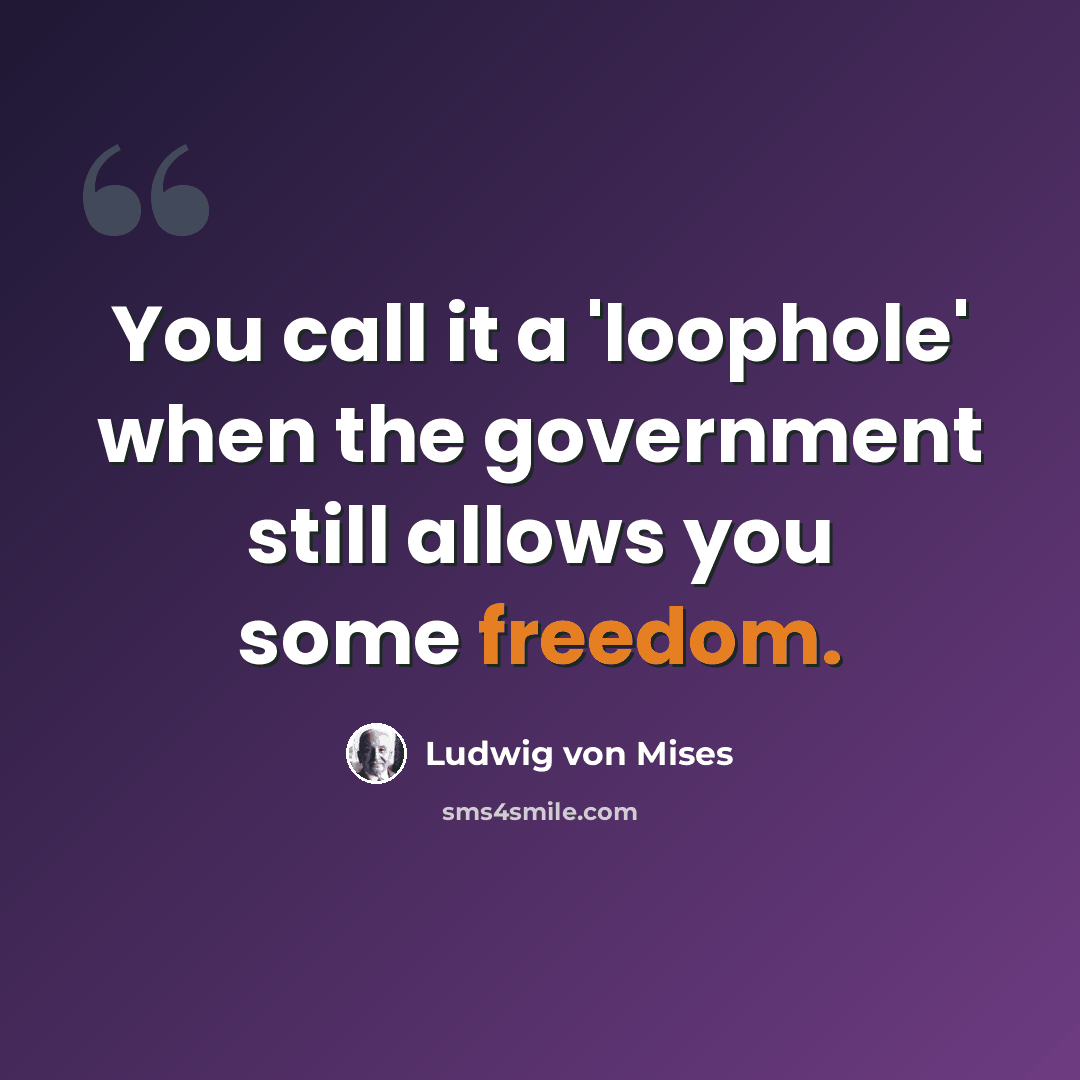 “You call it a 'loophole' when the government still allows you some freedom.” quote by Ludwig von Mises