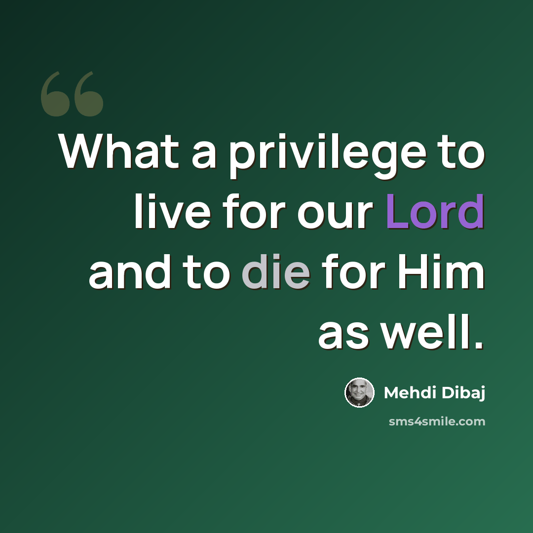 “What a privilege to live for our Lord and to die for Him as well.” quote by Mehdi Dibaj