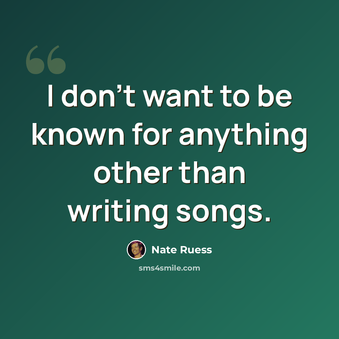 “I don't want to be known for anything other than writing songs.” quote by Nate Ruess
