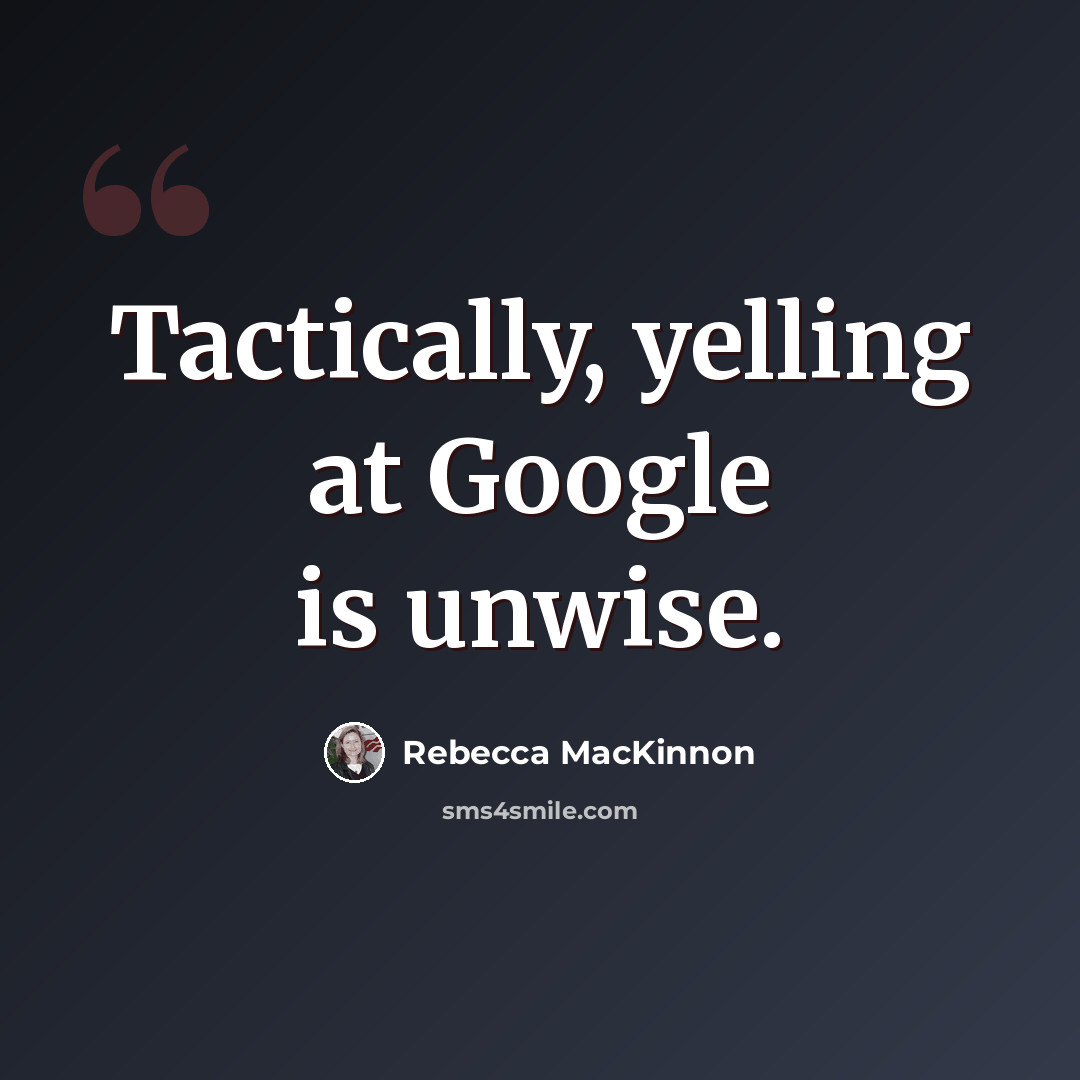 “Tactically, yelling at Google is unwise.” quote by Rebecca MacKinnon