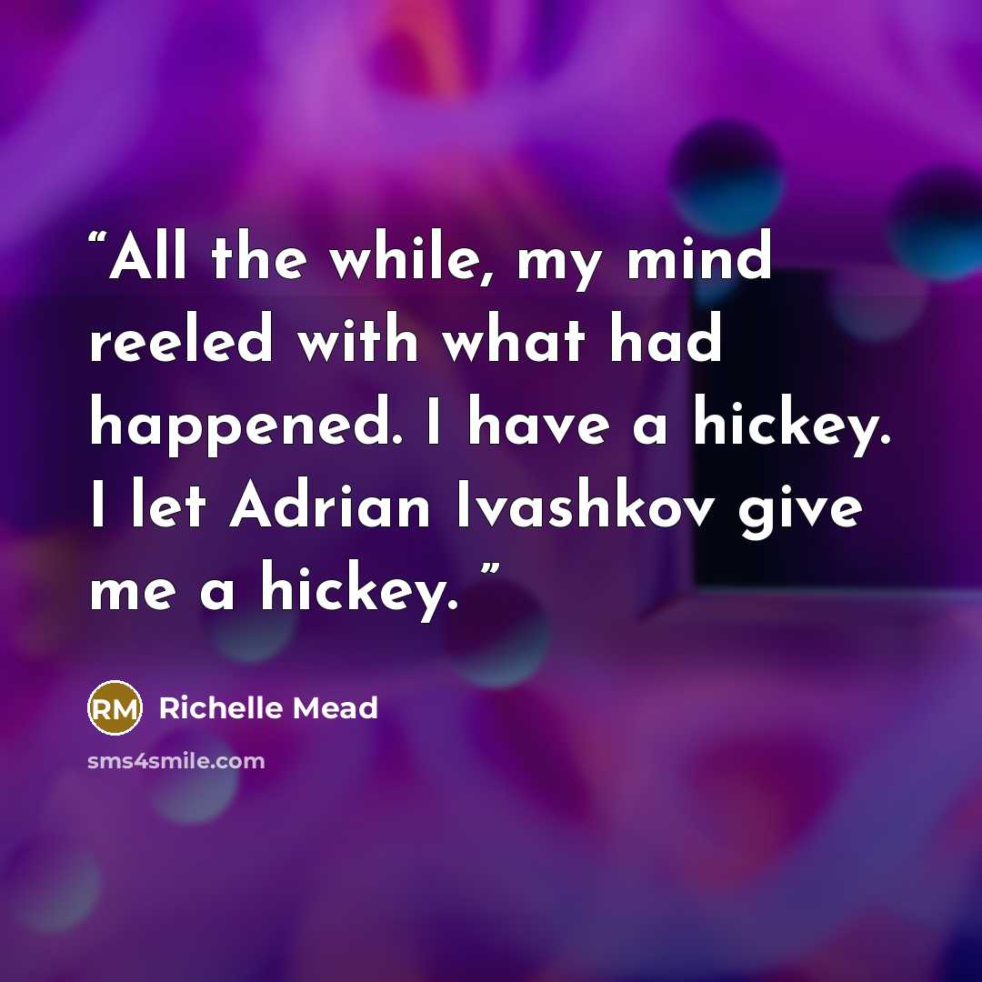 “All the while, my mind reeled with what had happened. I have a hickey. I let Adrian Ivashkov give me a hickey.” quote by Richelle Mead
