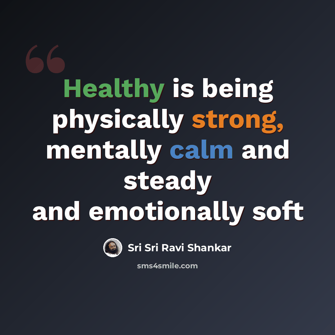 “Healthy is being physically strong, mentally calm and steady and emotionally soft” quote by Sri Sri Ravi Shankar