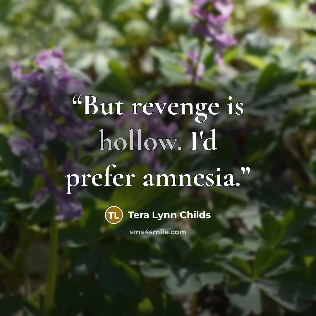 “But revenge is hollow. I'd prefer amnesia.” quote by Tera Lynn Childs