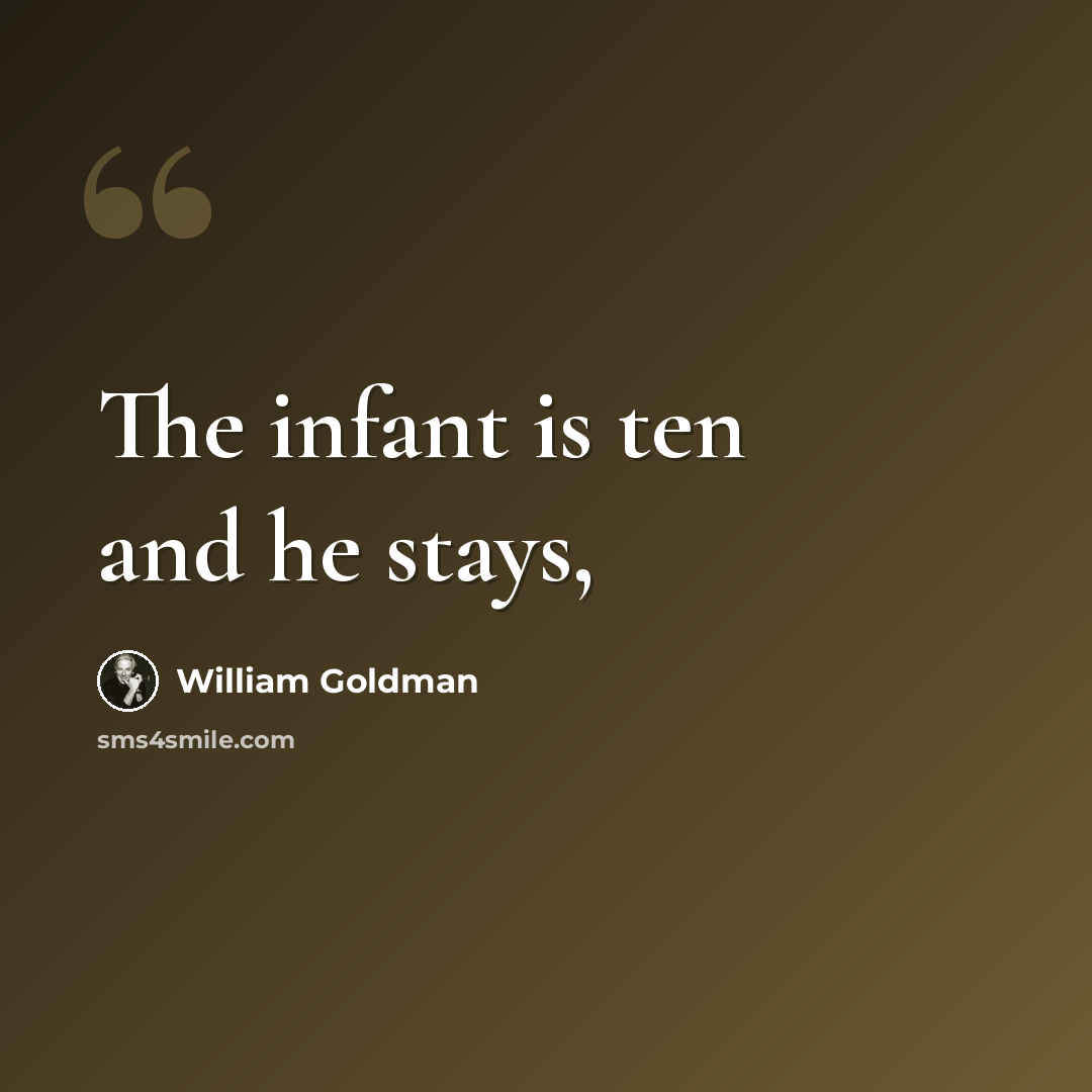 “The infant is ten and he stays,” quote by William Goldman