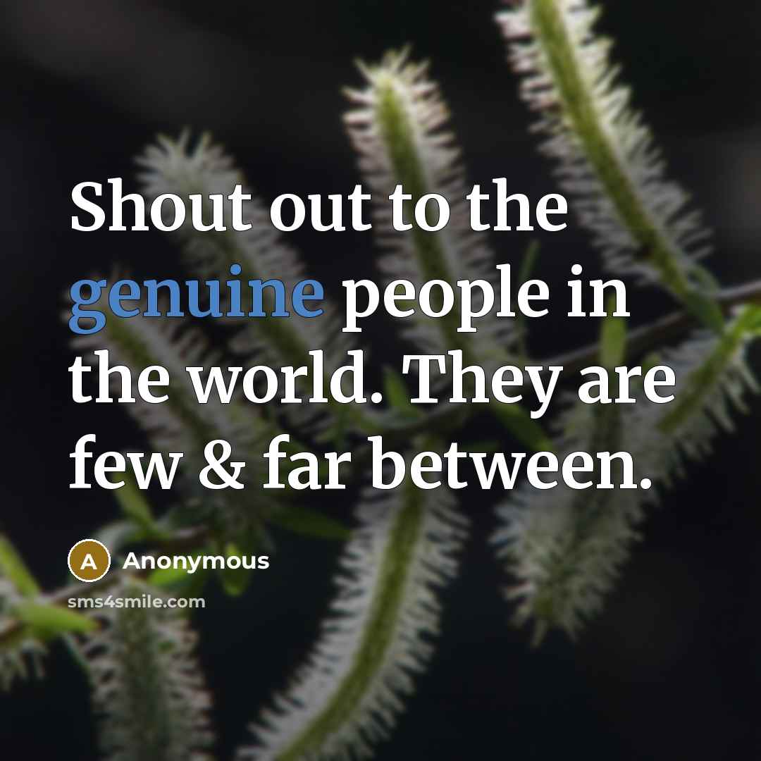“Shout out to the genuine people in the world. They are few & far between.” quote by Anonymous