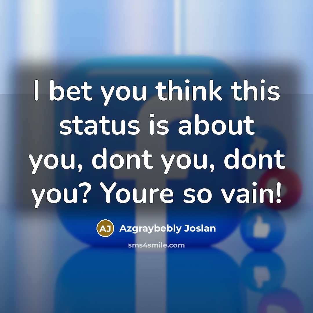 “I bet you think this status is about you, dont you, dont you? Youre so vain!” quote by Azgraybebly Joslan