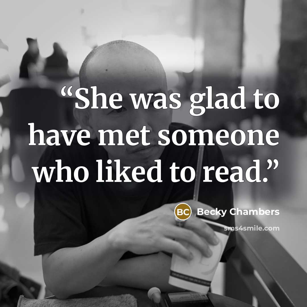 “She was glad to have met someone who liked to read.” quote by Becky Chambers
