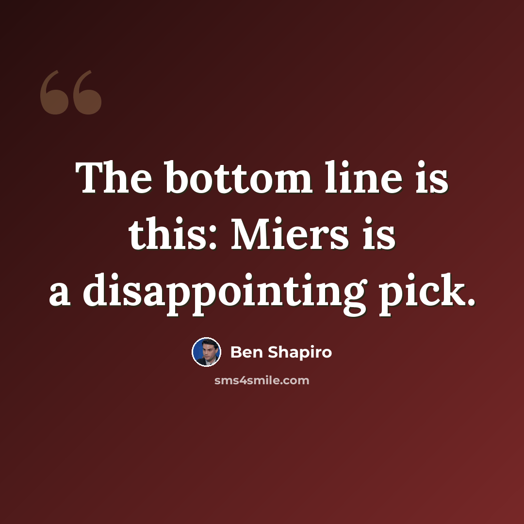 “The bottom line is this: Miers is a disappointing pick.” quote by Ben Shapiro