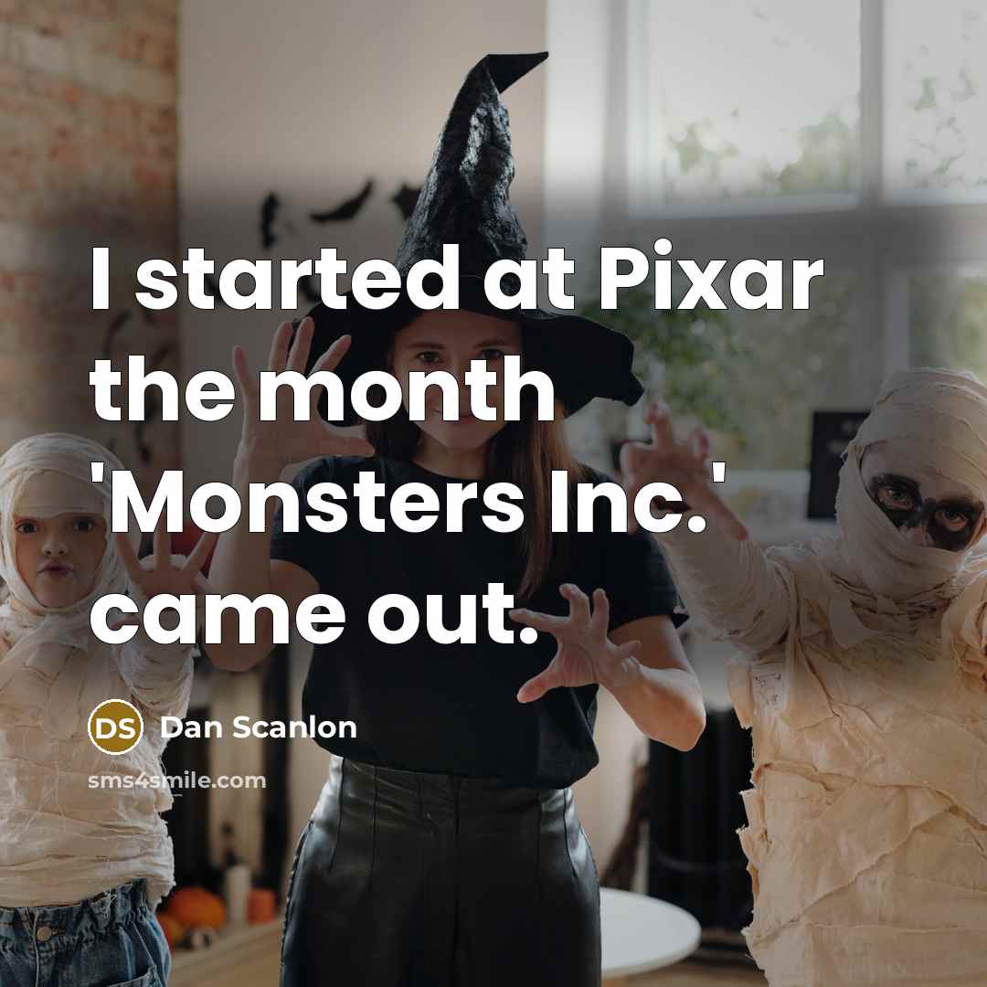 “I started at Pixar the month 'Monsters Inc.' came out.” quote by Dan Scanlon
