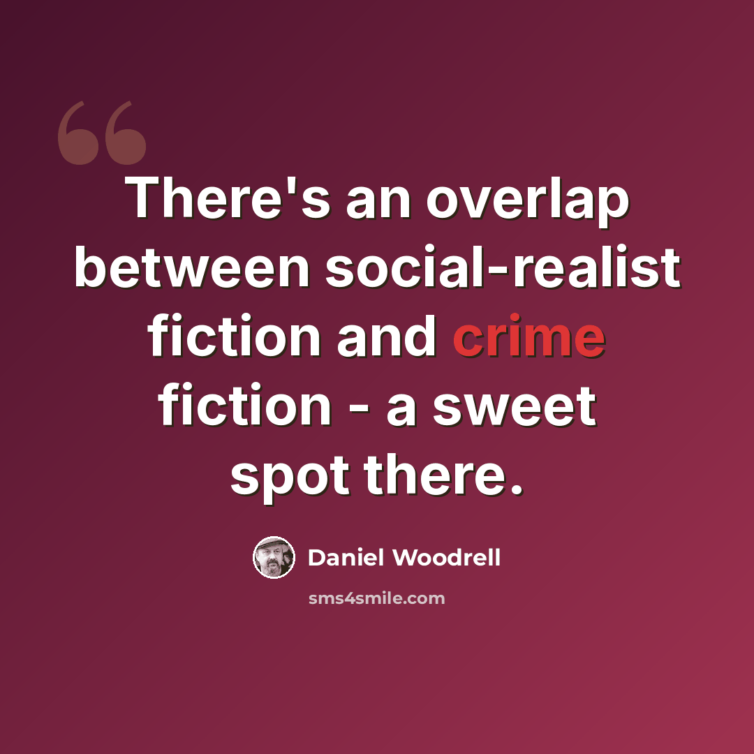 “There's an overlap between social-realist fiction and crime fiction - a sweet spot there.” quote by Daniel Woodrell