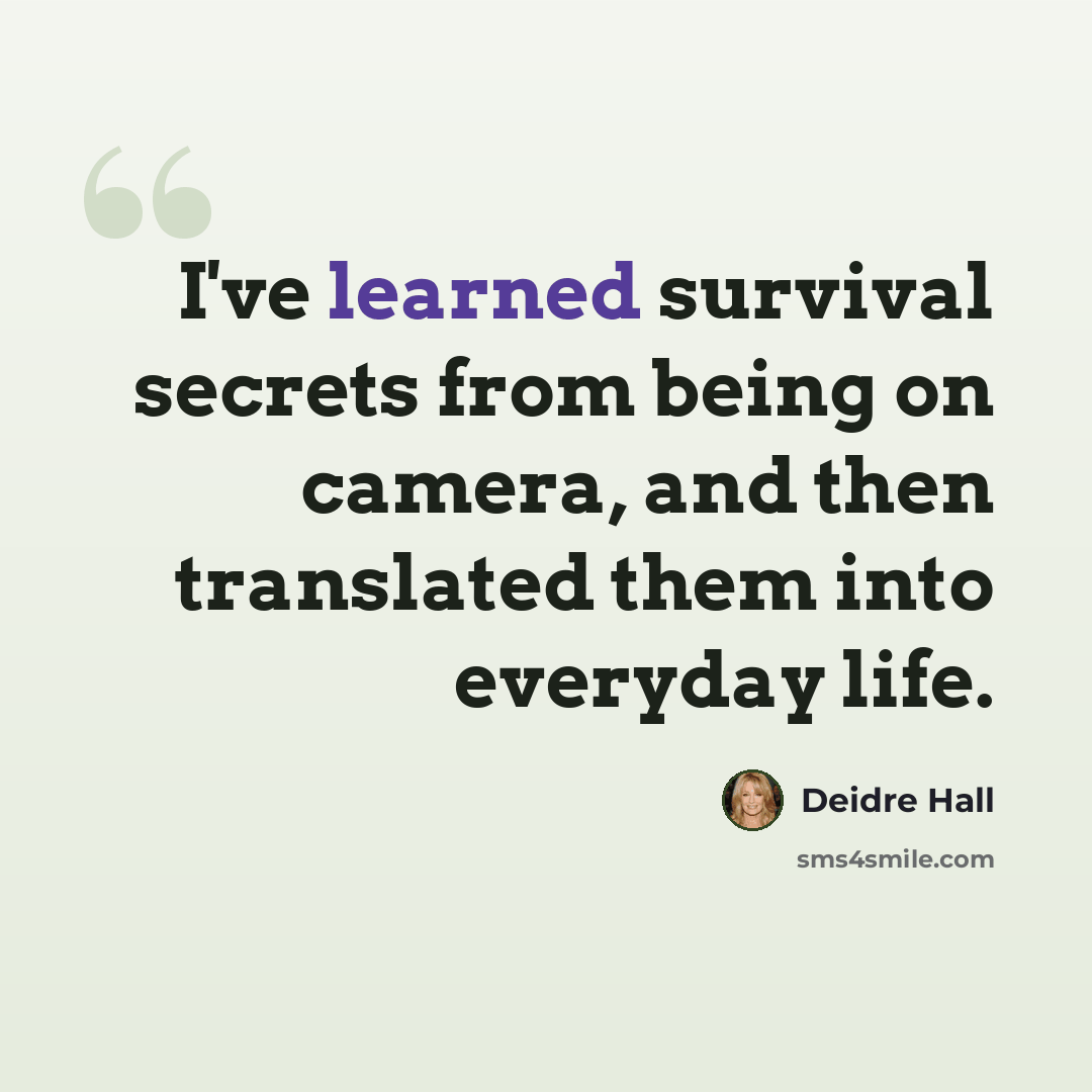 “I've learned survival secrets from being on camera, and then translated them into everyday life.” quote by Deidre Hall