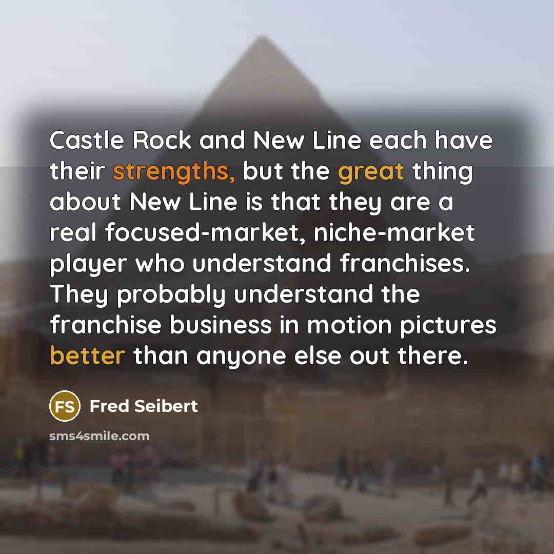 “Castle Rock and New Line each have their strengths, but the great thing about New Line is that they are a real focused-market, niche-market player who understand franchises. They probably understand the franchise business in motion pictures better than anyone else out there.” quote by Fred Seibert