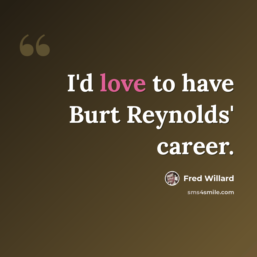 “I'd love to have Burt Reynolds' career.” quote by Fred Willard