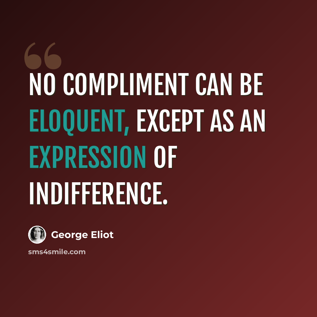 “No compliment can be eloquent, except as an expression of indifference.” quote by George Eliot