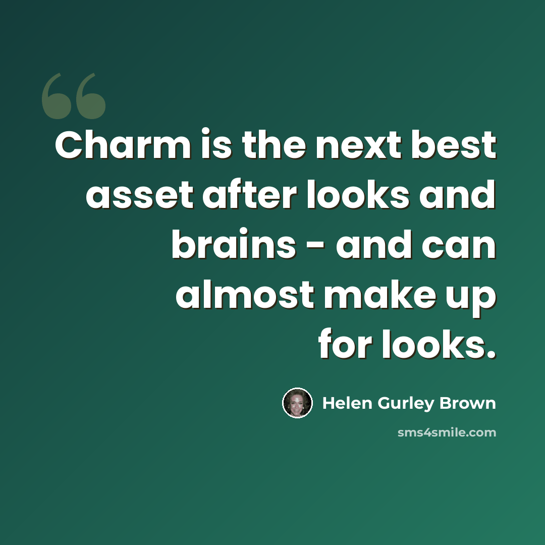 “Charm is the next best asset after looks and brains - and can almost make up for looks.” quote by Helen Gurley Brown