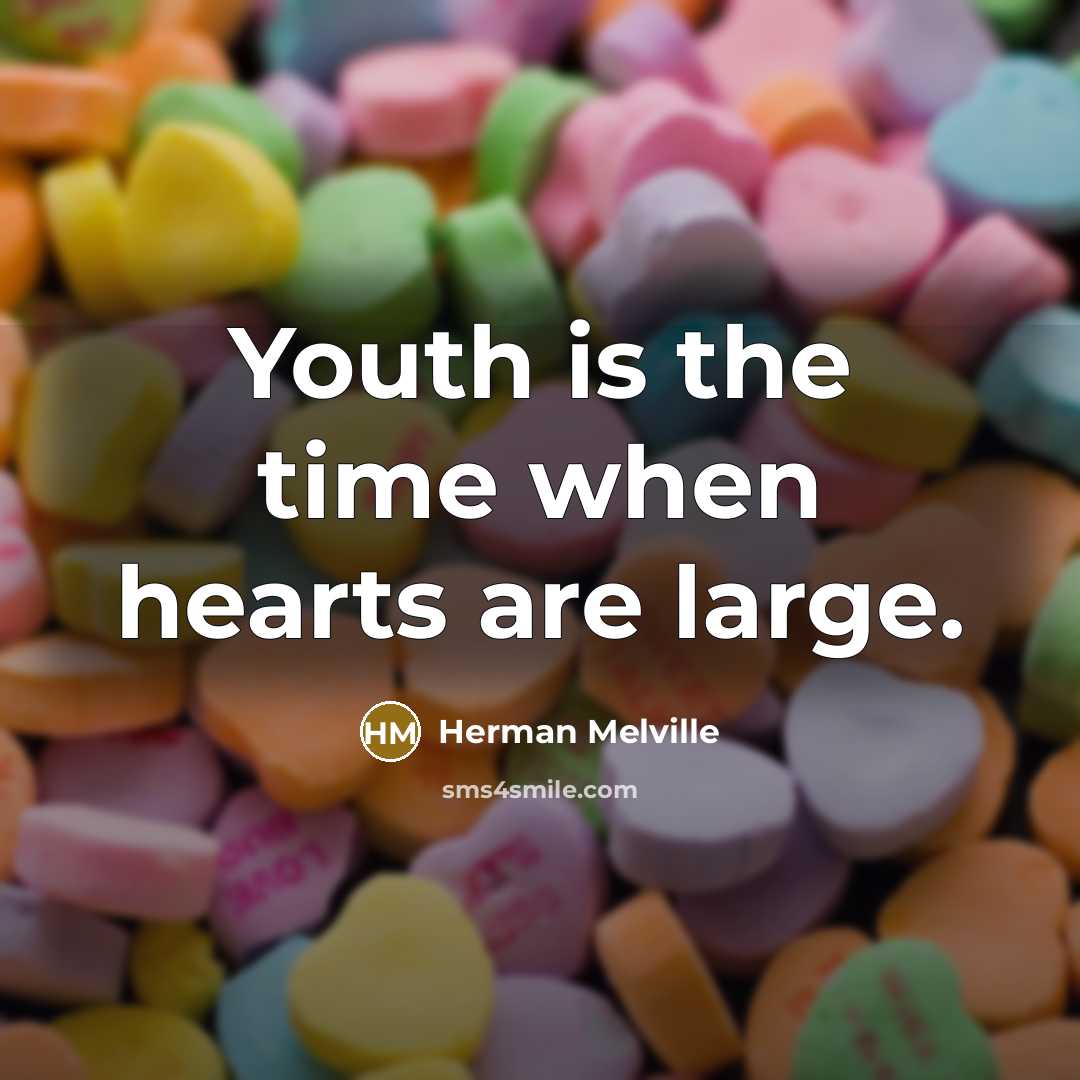 “Youth is the time when hearts are large.” quote by Herman Melville