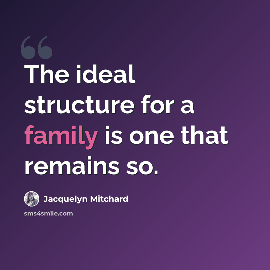 “The ideal structure for a family is one that remains so.” quote by Jacquelyn Mitchard