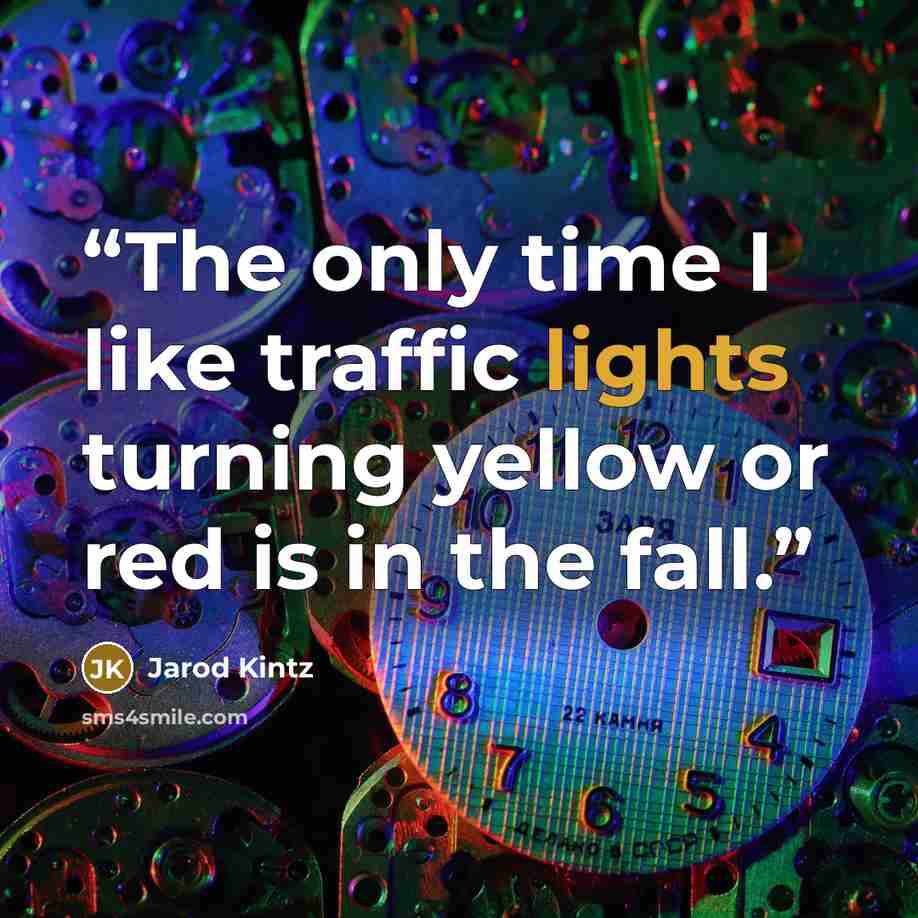 “The only time I like traffic lights turning yellow or red is in the fall.” quote by Jarod Kintz