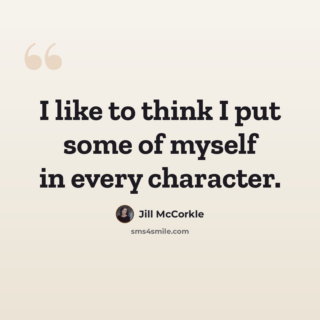 “I like to think I put some of myself in every character.” quote by Jill McCorkle