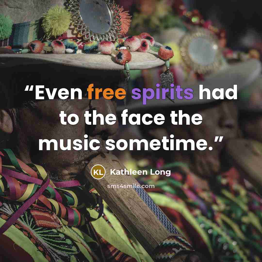 “Even free spirits had to the face the music sometime.” quote by Kathleen Long