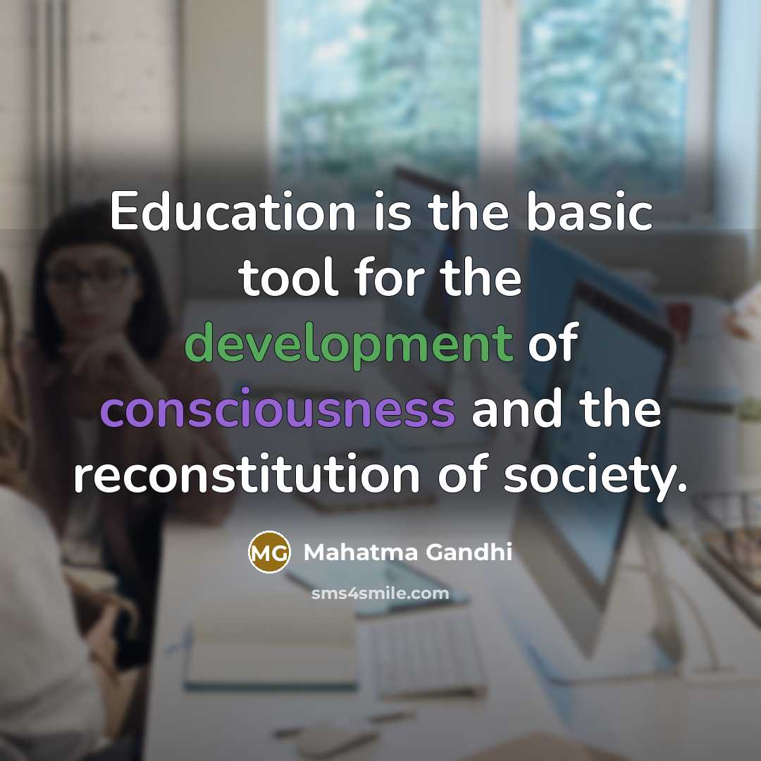“Education is the basic tool for the development of consciousness and the reconstitution of society.” quote by Mahatma Gandhi