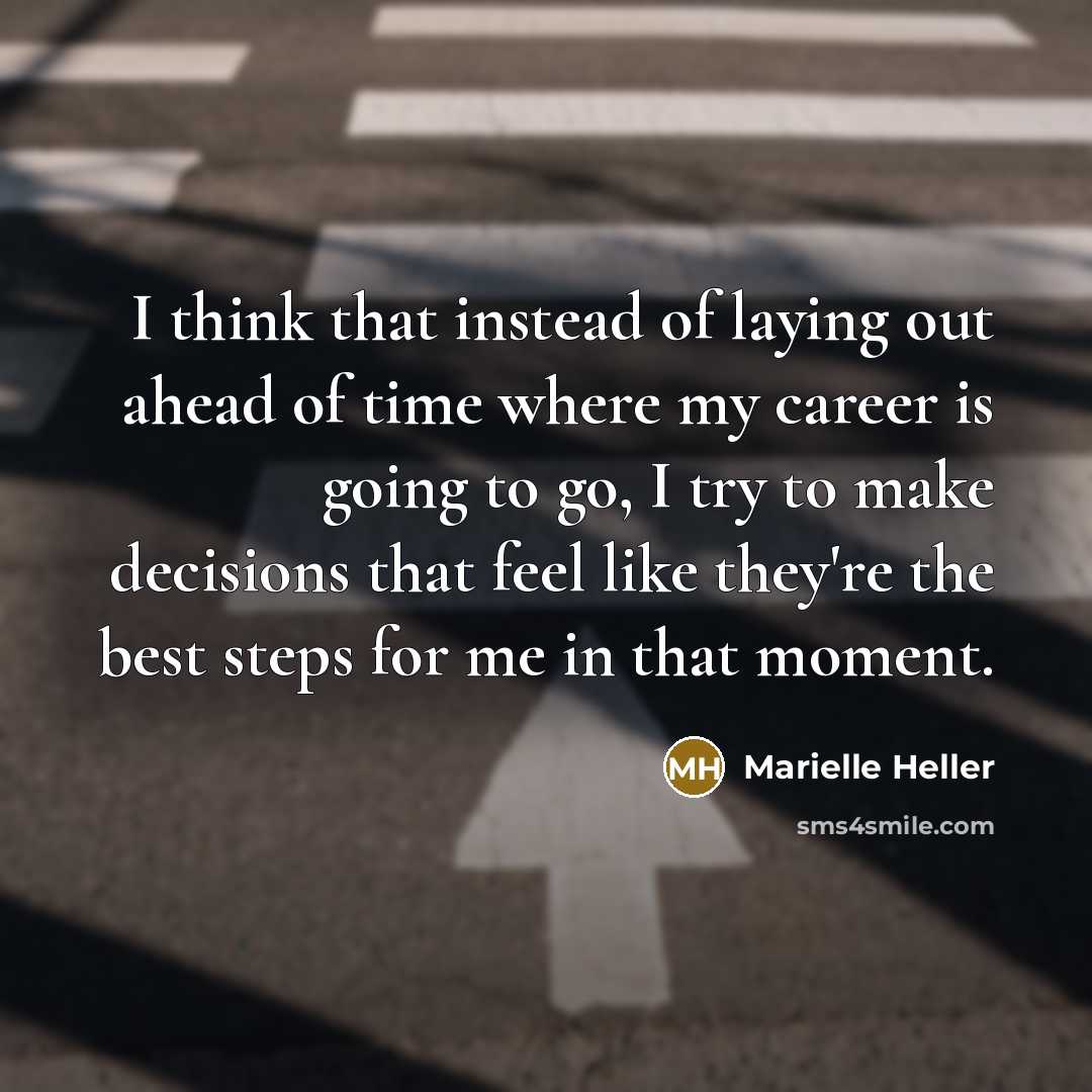 “I think that instead of laying out ahead of time where my career is going to go, I try to make decisions that feel like they're the best steps for me in that moment.” quote by Marielle Heller