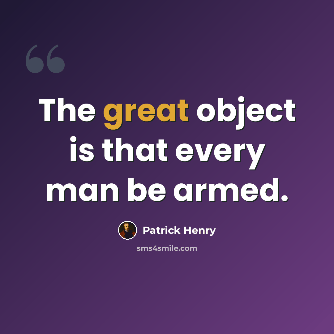 “The great object is that every man be armed.” quote by Patrick Henry