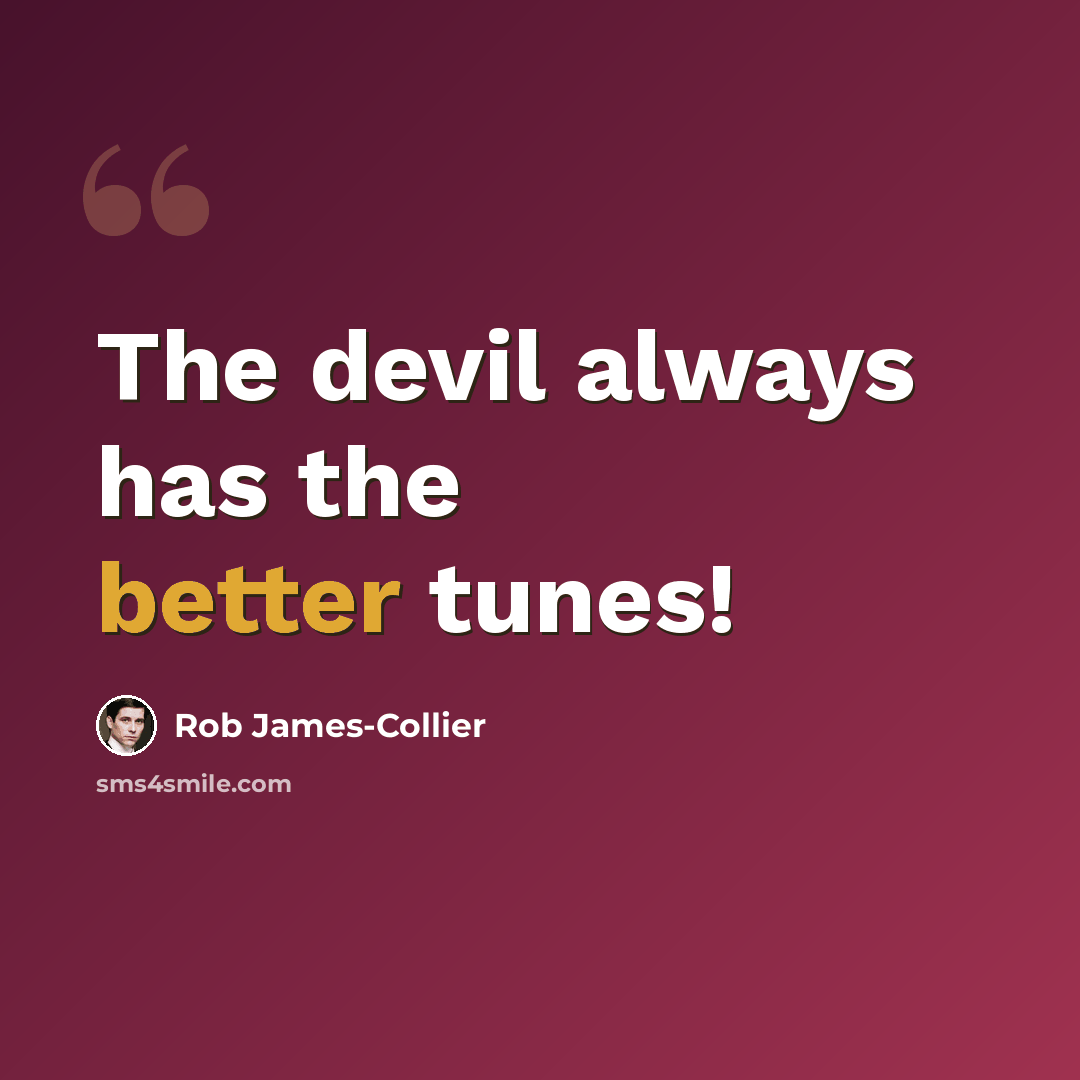 “The devil always has the better tunes!” quote by Rob James-Collier