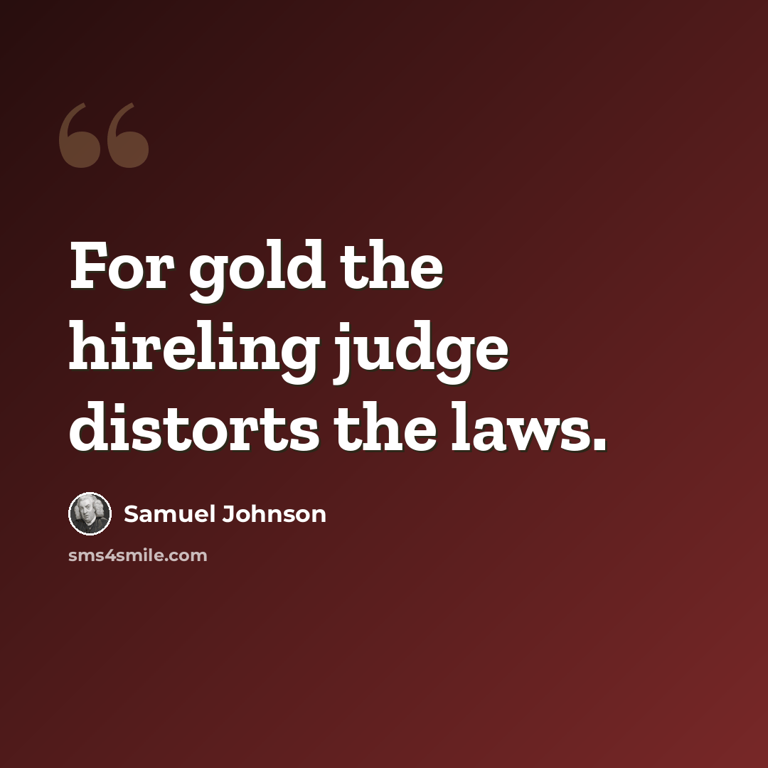 “For gold the hireling judge distorts the laws.” quote by Samuel Johnson
