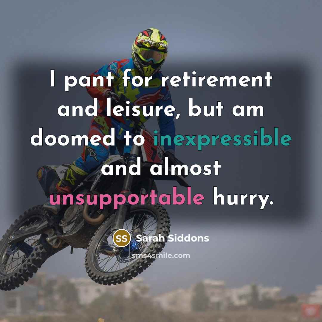 “I pant for retirement and leisure, but am doomed to inexpressible and almost unsupportable hurry.” quote by Sarah Siddons