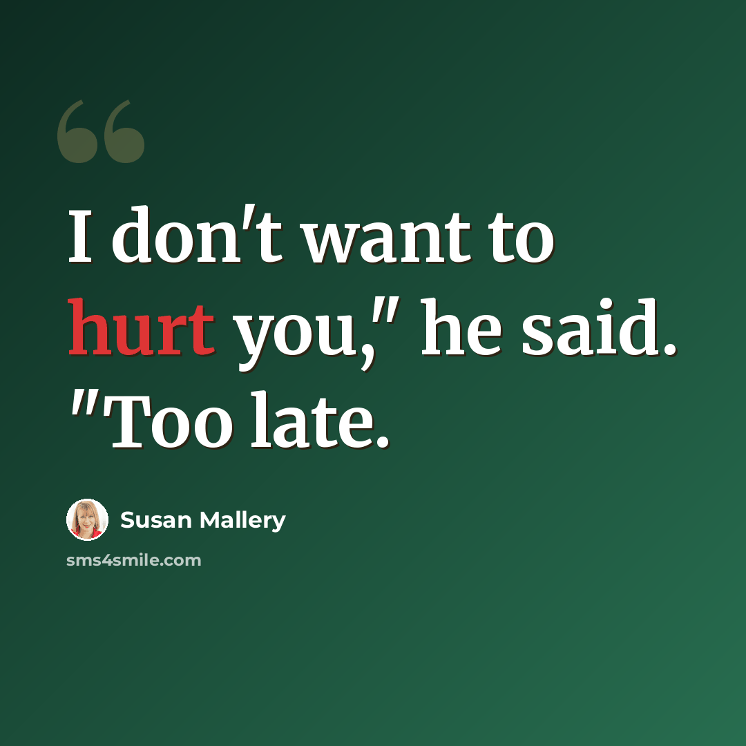 “I don't want to hurt you," he said. "Too late.” quote by Susan Mallery